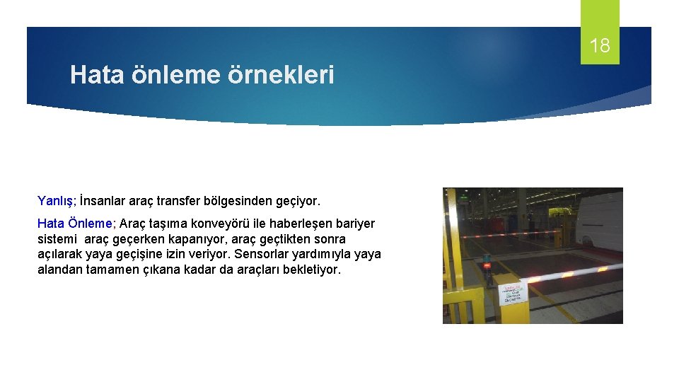 18 Hata önleme örnekleri Yanlış; İnsanlar araç transfer bölgesinden geçiyor. Hata Önleme; Araç taşıma