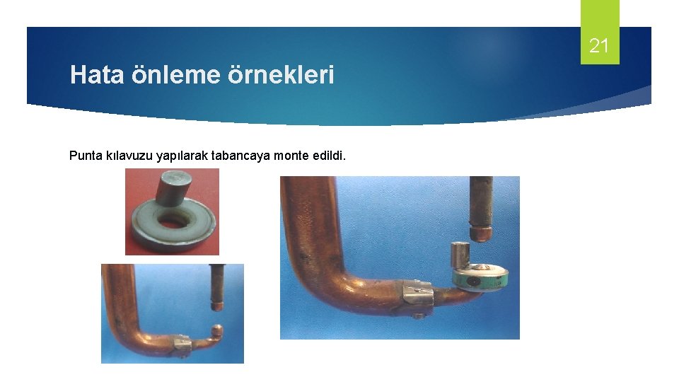 21 Hata önleme örnekleri Punta kılavuzu yapılarak tabancaya monte edildi. 