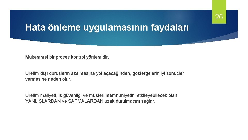 26 Hata önleme uygulamasının faydaları Mükemmel bir proses kontrol yöntemidir. Üretim dışı duruşların azalmasına