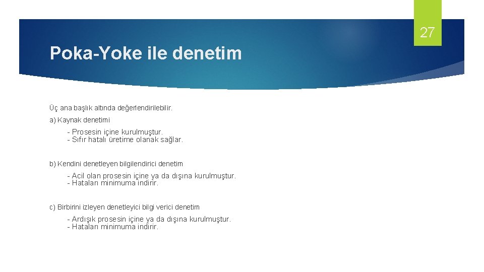 27 Poka-Yoke ile denetim Üç ana başlık altında değerlendirilebilir. a) Kaynak denetimi - Prosesin