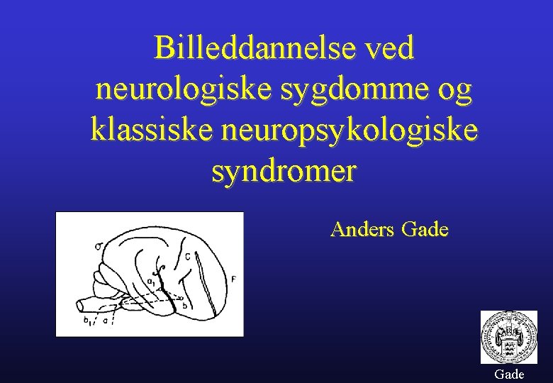 Billeddannelse ved neurologiske sygdomme og klassiske neuropsykologiske syndromer Anders Gade 