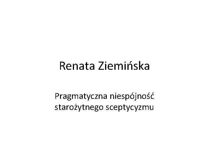 Renata Ziemińska Pragmatyczna niespójność starożytnego sceptycyzmu 