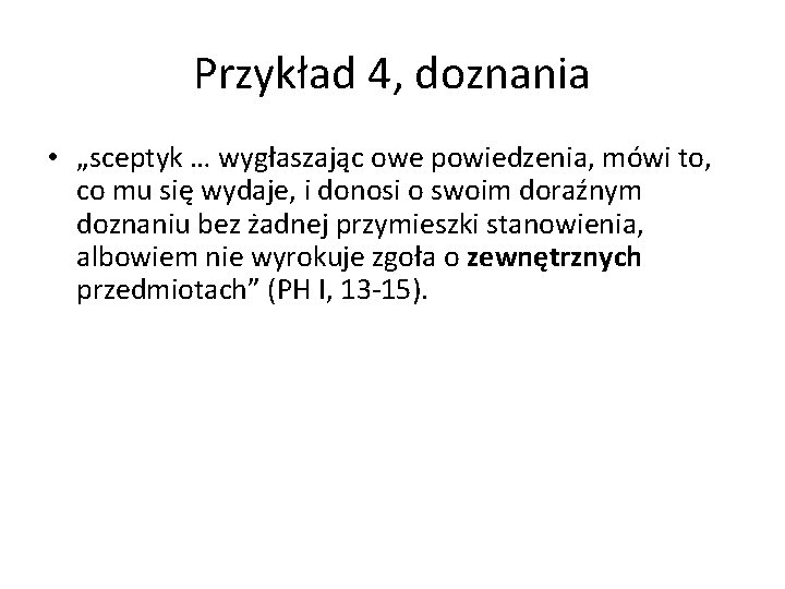 Przykład 4, doznania • „sceptyk … wygłaszając owe powiedzenia, mówi to, co mu się