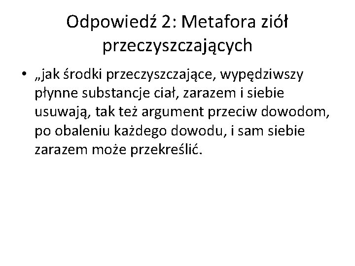 Odpowiedź 2: Metafora ziół przeczyszczających • „jak środki przeczyszczające, wypędziwszy płynne substancje ciał, zarazem