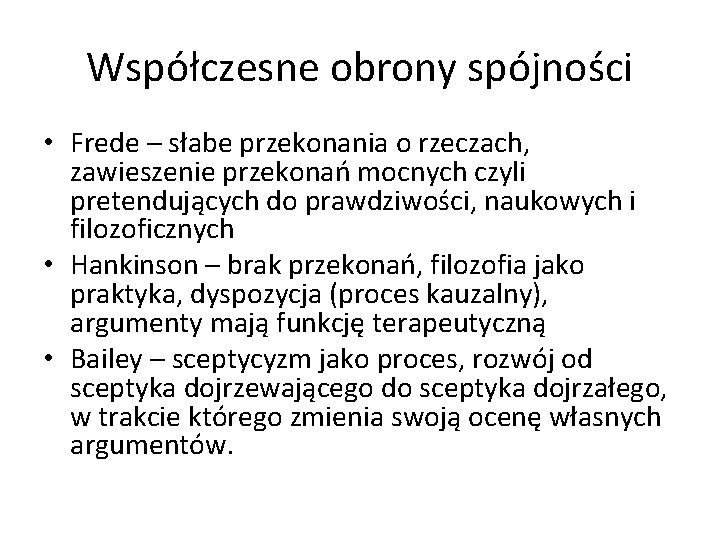 Współczesne obrony spójności • Frede – słabe przekonania o rzeczach, zawieszenie przekonań mocnych czyli