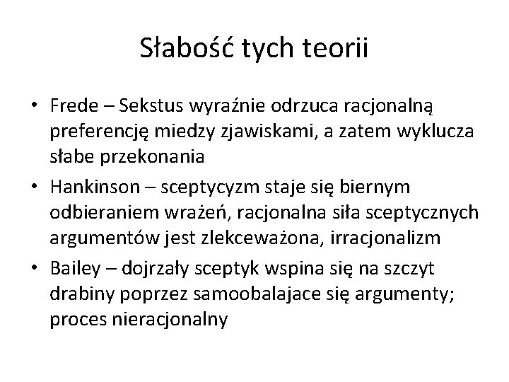 Słabość tych teorii • Frede – Sekstus wyraźnie odrzuca racjonalną preferencję miedzy zjawiskami, a
