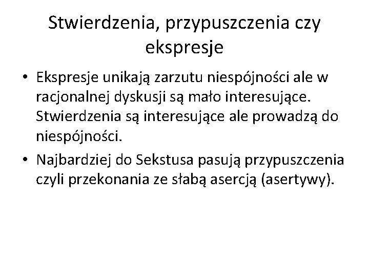 Stwierdzenia, przypuszczenia czy ekspresje • Ekspresje unikają zarzutu niespójności ale w racjonalnej dyskusji są