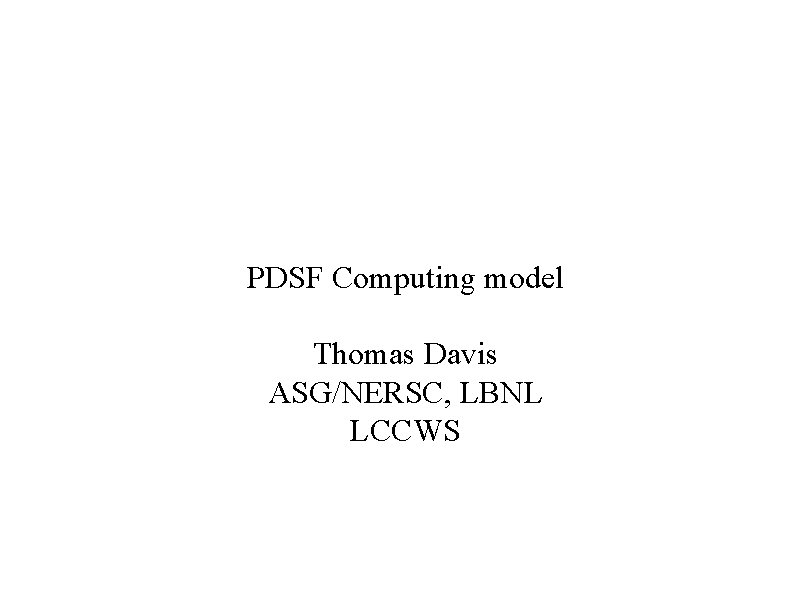 PDSF Computing model Thomas Davis ASG/NERSC, LBNL LCCWS 