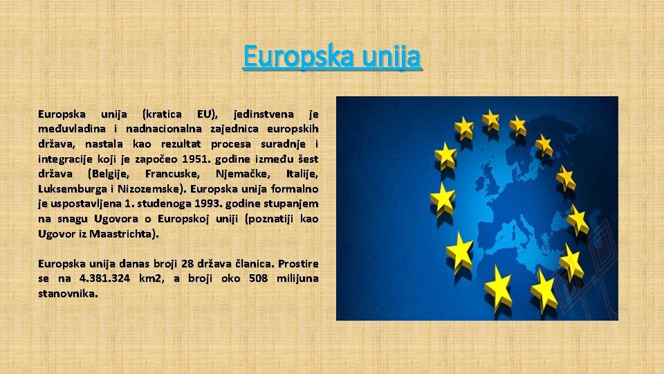 Europska unija (kratica EU), jedinstvena je međuvladina i nadnacionalna zajednica europskih država, nastala kao