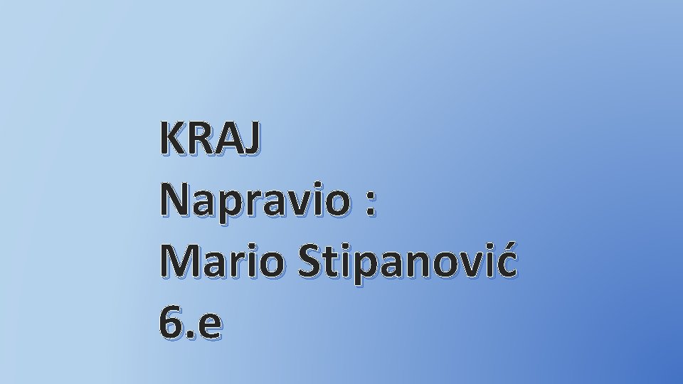 KRAJ Napravio : Mario Stipanović 6. e 