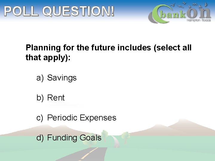 POLL QUESTION! Planning for the future includes (select all that apply): a) Savings b)