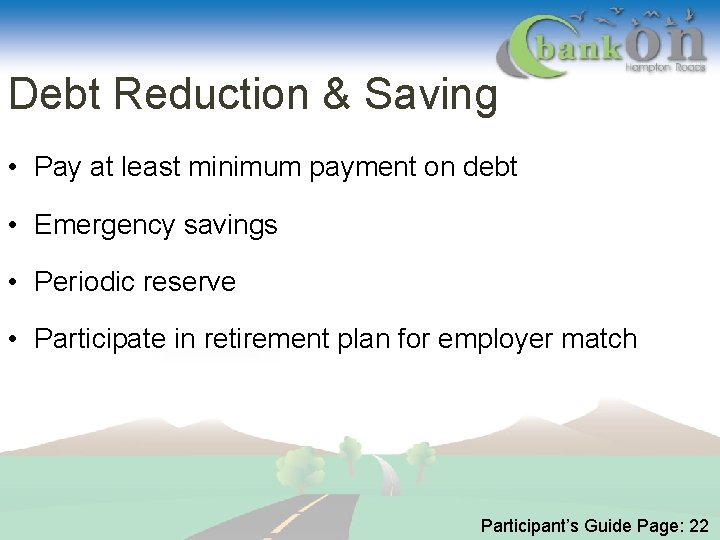 Debt Reduction & Saving • Pay at least minimum payment on debt • Emergency