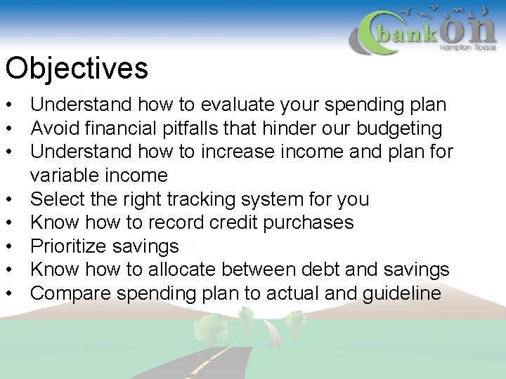 Objectives • Understand how to evaluate your spending plan • Avoid financial pitfalls that