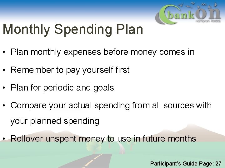 Monthly Spending Plan • Plan monthly expenses before money comes in • Remember to