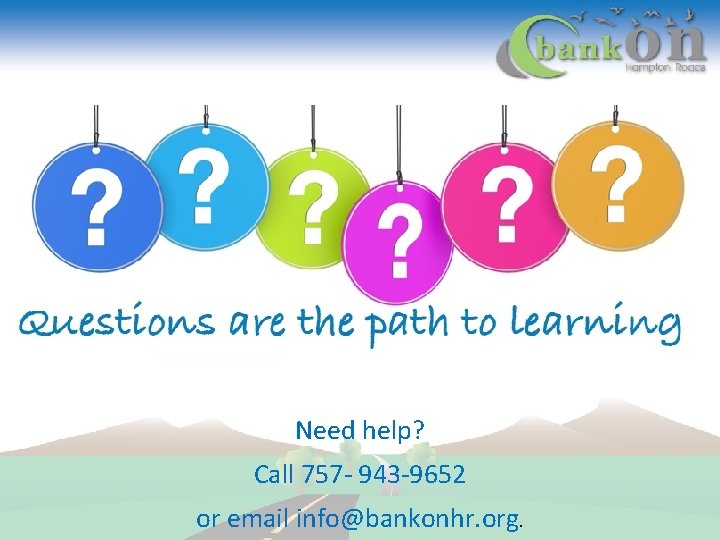 Need help? Call 757 - 943 -9652 or email info@bankonhr. org. 