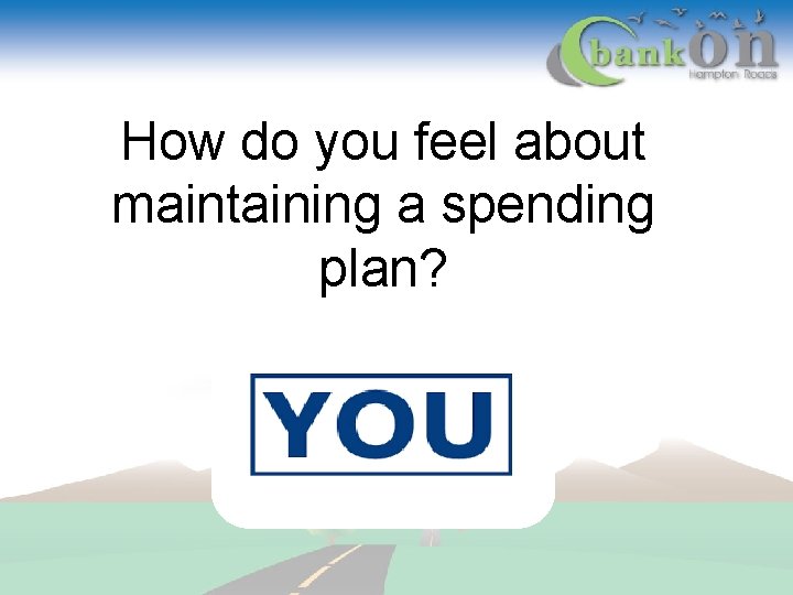 How do you feel about maintaining a spending plan? 