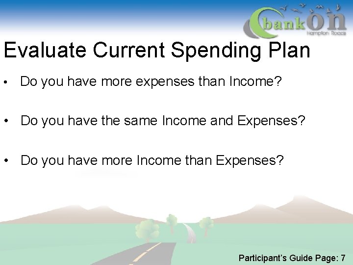 Evaluate Current Spending Plan • Do you have more expenses than Income? • Do