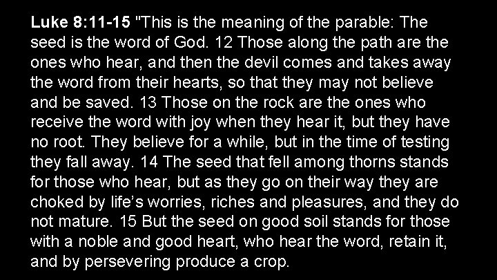 Luke 8: 11 -15 "This is the meaning of the parable: The seed is