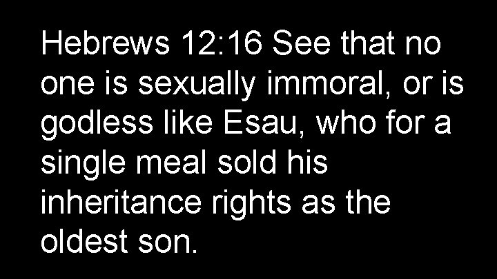 Hebrews 12: 16 See that no one is sexually immoral, or is godless like