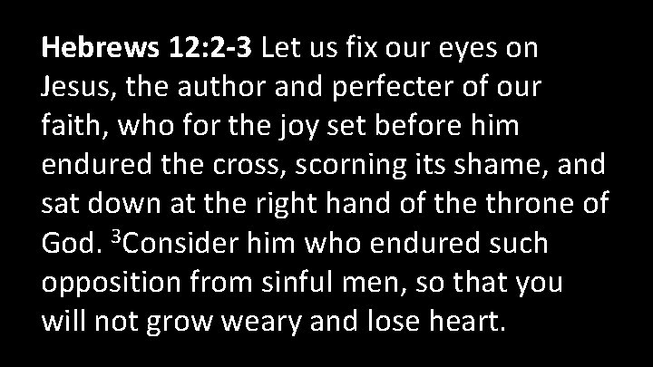 Hebrews 12: 2 -3 Let us fix our eyes on Jesus, the author and