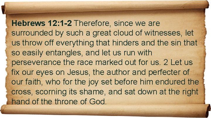 Hebrews 12: 1 -2 Therefore, since we are surrounded by such a great cloud