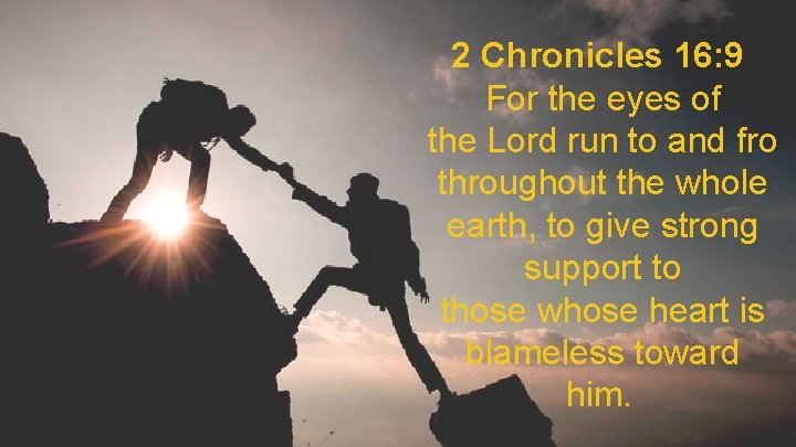 2 Chronicles 16: 9 For the eyes of the Lord run to and fro