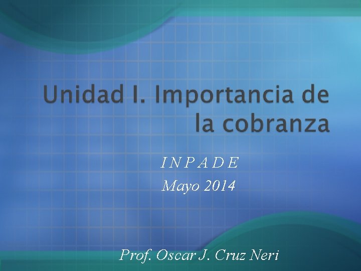 INPADE Mayo 2014 Prof. Oscar J. Cruz Neri INPADE Mayo 2014 Prof. Oscar J. Cruz Neri