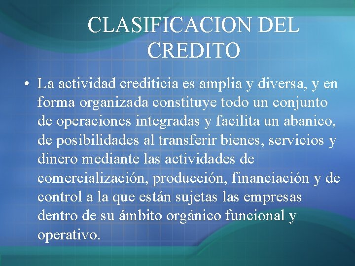 CLASIFICACION DEL CREDITO • La actividad crediticia es amplia y diversa, y en forma CLASIFICACION DEL CREDITO • La actividad crediticia es amplia y diversa, y en forma
