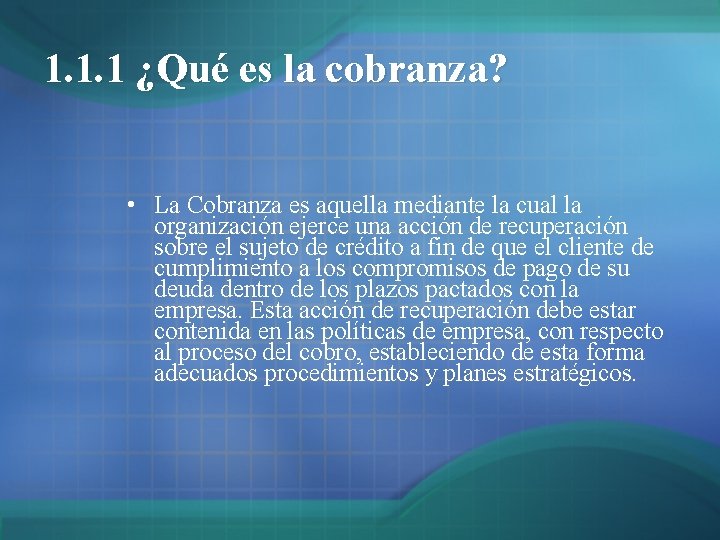 1. 1. 1 ¿Qué es la cobranza? • La Cobranza es aquella mediante la 1. 1. 1 ¿Qué es la cobranza? • La Cobranza es aquella mediante la