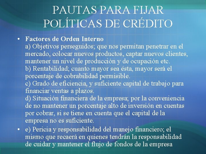 PAUTAS PARA FIJAR POLÍTICAS DE CRÉDITO • Factores de Orden Interno a) Objetivos perseguidos; PAUTAS PARA FIJAR POLÍTICAS DE CRÉDITO • Factores de Orden Interno a) Objetivos perseguidos;