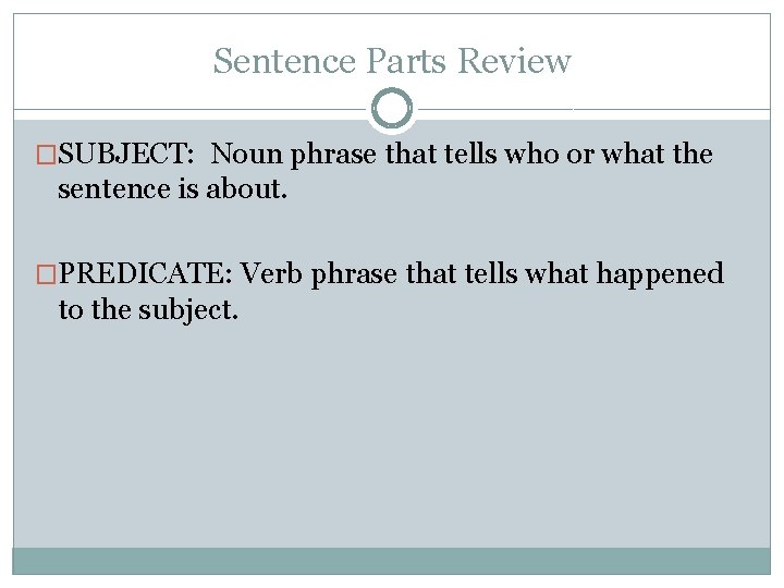 Sentence Parts Review �SUBJECT: Noun phrase that tells who or what the sentence is