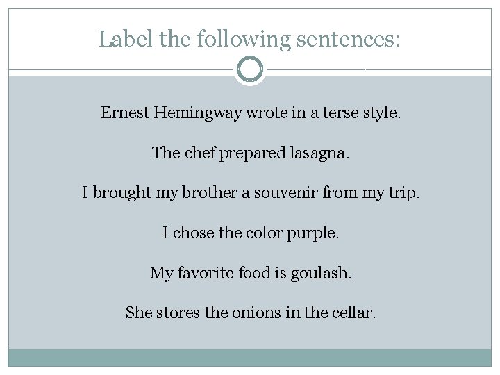 Label the following sentences: Ernest Hemingway wrote in a terse style. The chef prepared