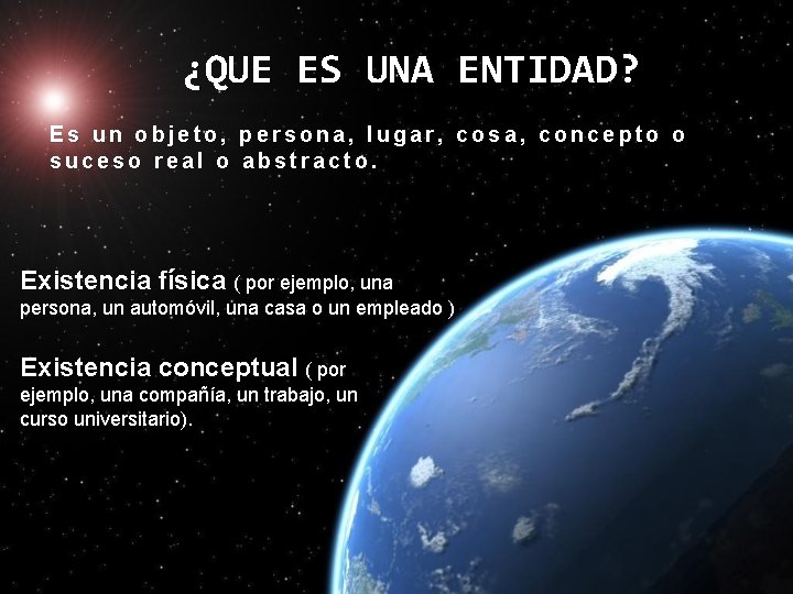 ¿QUE ES UNA ENTIDAD? Es un objeto, persona, lugar, cosa, concepto o suceso real ¿QUE ES UNA ENTIDAD? Es un objeto, persona, lugar, cosa, concepto o suceso real