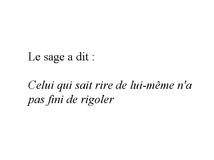 Le sage a dit : Celui qui sait rire de lui-même n'a pas fini