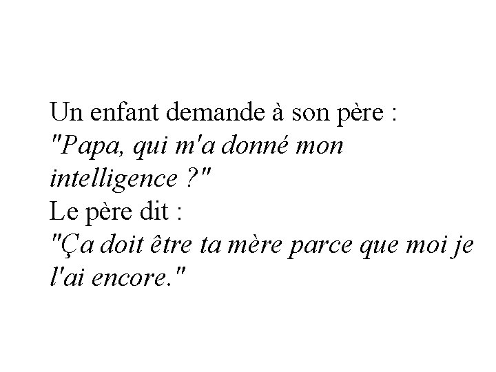 Un enfant demande à son père : "Papa, qui m'a donné mon intelligence ?