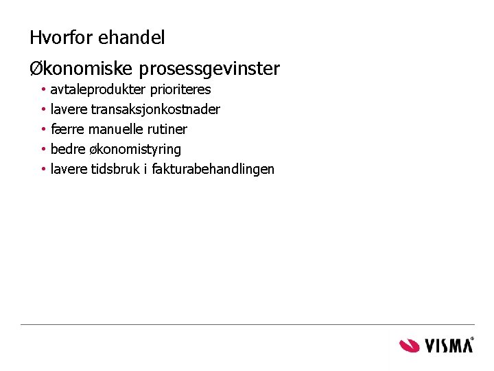 Hvorfor ehandel Økonomiske prosessgevinster • • • avtaleprodukter prioriteres lavere transaksjonkostnader færre manuelle rutiner