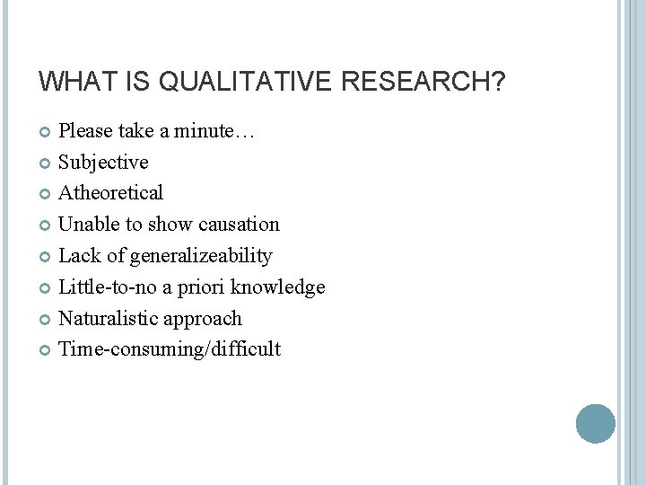 WHAT IS QUALITATIVE RESEARCH? Please take a minute… Subjective Atheoretical Unable to show causation