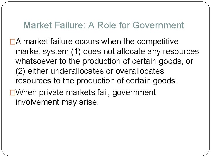 Market Failure: A Role for Government �A market failure occurs when the competitive market