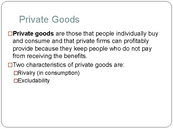 Private Goods �Private goods are those that people individually buy and consume and that