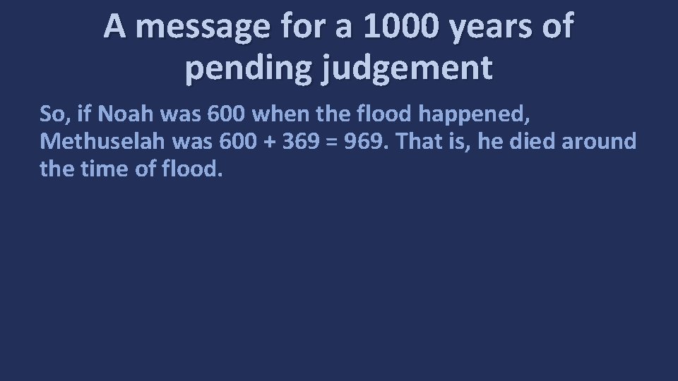 A message for a 1000 years of pending judgement So, if Noah was 600