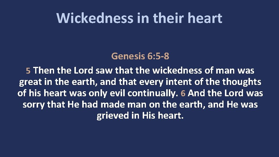 Wickedness in their heart Genesis 6: 5 -8 5 Then the Lord saw that