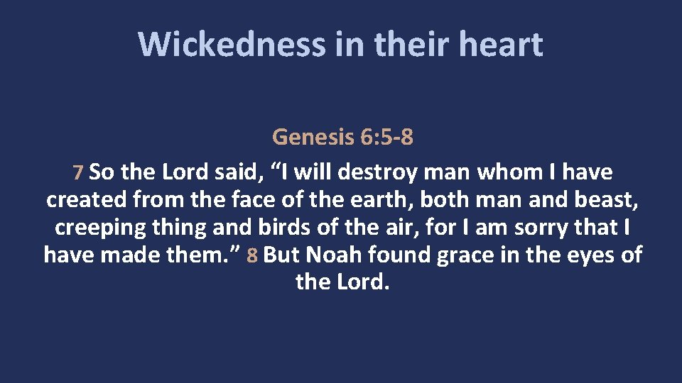 Wickedness in their heart Genesis 6: 5 -8 7 So the Lord said, “I