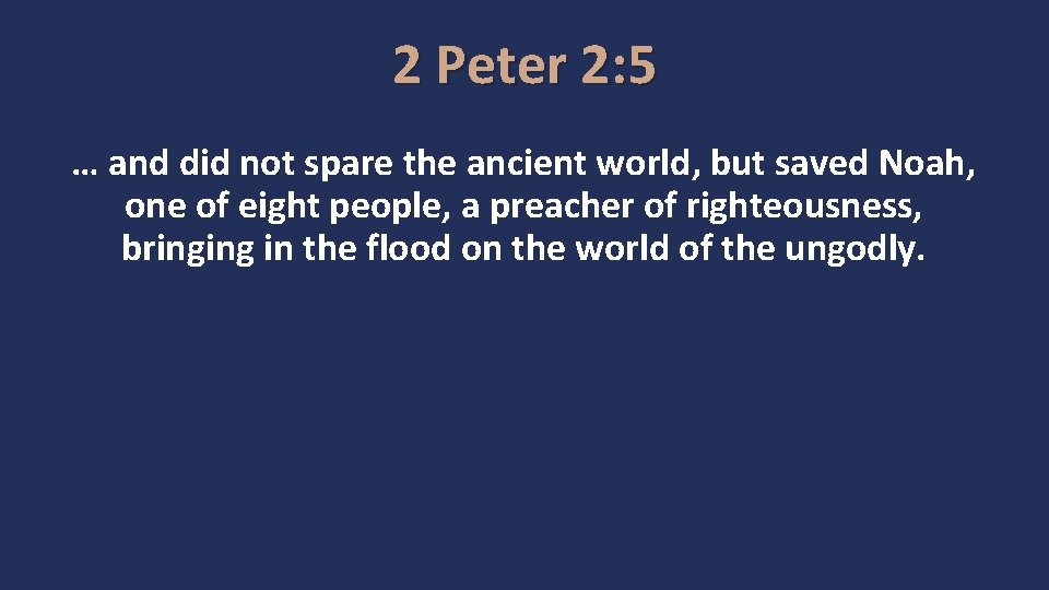 2 Peter 2: 5 … and did not spare the ancient world, but saved