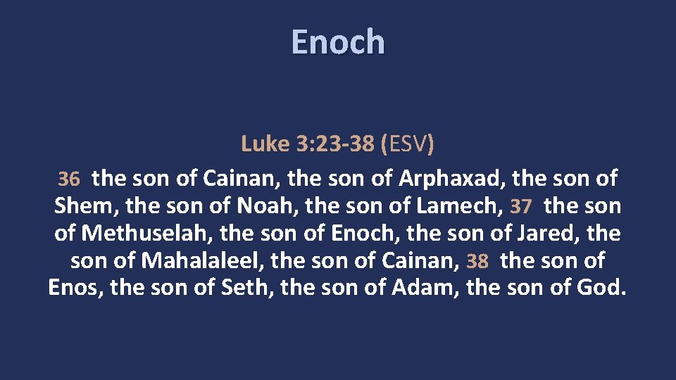 Enoch Luke 3: 23 -38 (ESV) 36 the son of Cainan, the son of