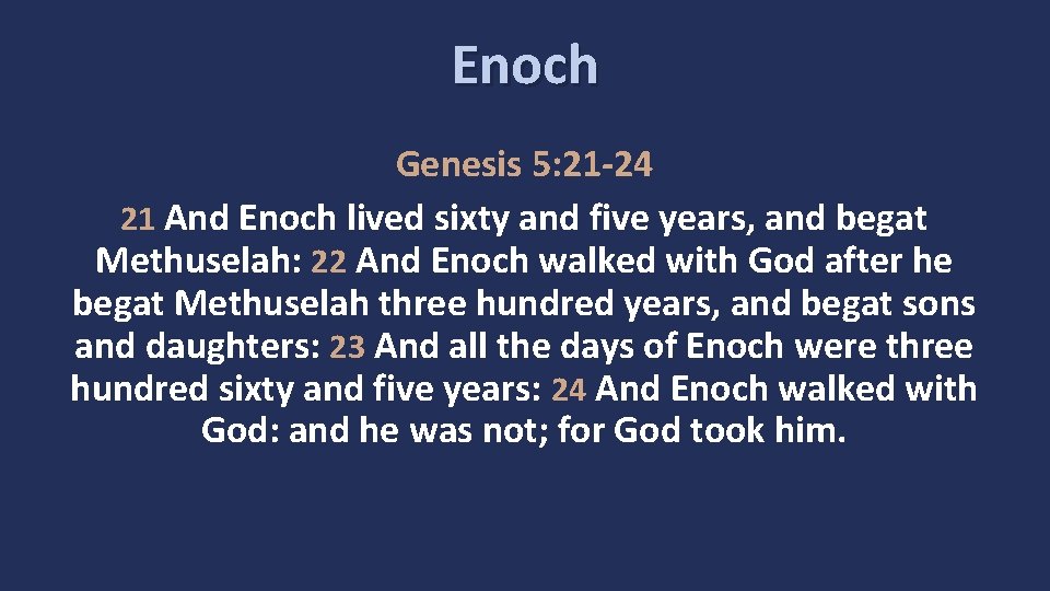 Enoch Genesis 5: 21 -24 21 And Enoch lived sixty and five years, and