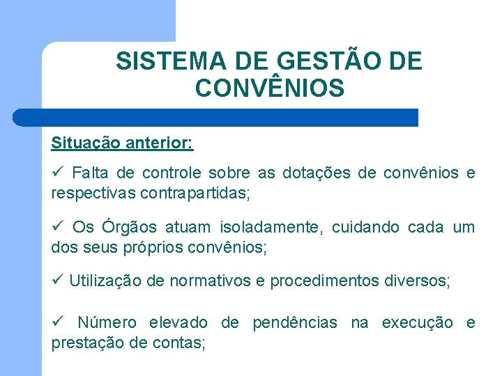 SISTEMA DE GESTÃO DE CONVÊNIOS Situação anterior: ü Falta de controle sobre as dotações