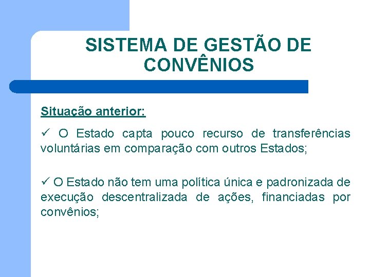 SISTEMA DE GESTÃO DE CONVÊNIOS Situação anterior: ü O Estado capta pouco recurso de