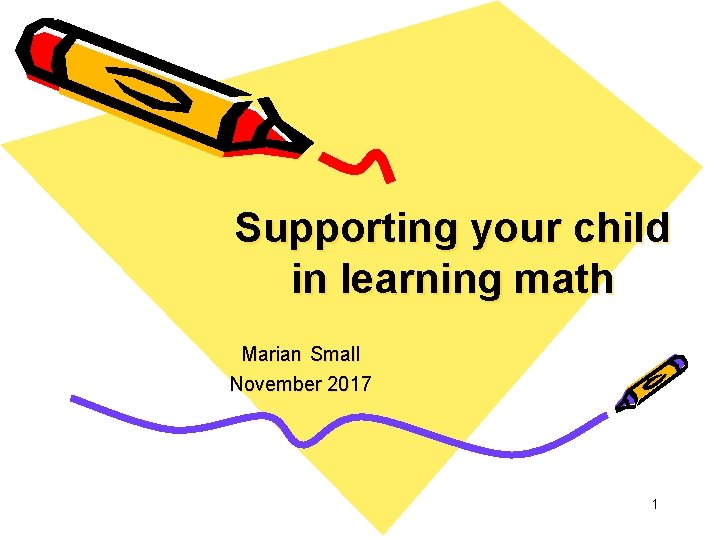 Supporting your child in learning math Marian Small November 2017 1 