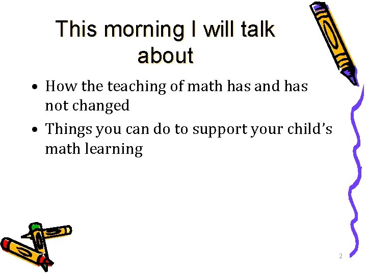 This morning I will talk about • How the teaching of math has and