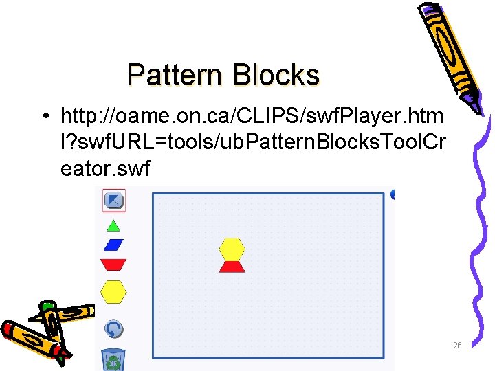 Pattern Blocks • http: //oame. on. ca/CLIPS/swf. Player. htm l? swf. URL=tools/ub. Pattern. Blocks.